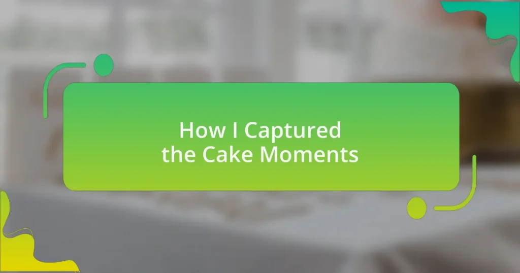 How I Captured the Cake Moments