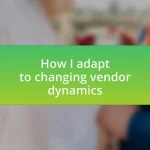 How I adapt to changing vendor dynamics