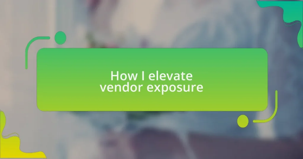 How I elevate vendor exposure