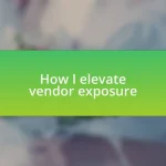 How I elevate vendor exposure
