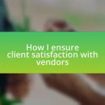 How I ensure client satisfaction with vendors