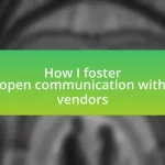 How I foster open communication with vendors