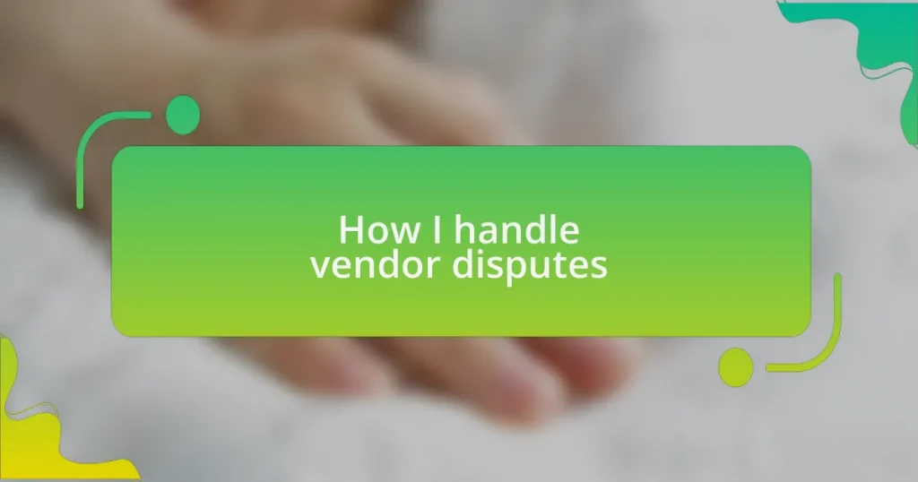 How I handle vendor disputes