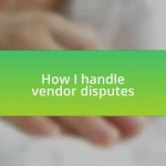How I handle vendor disputes