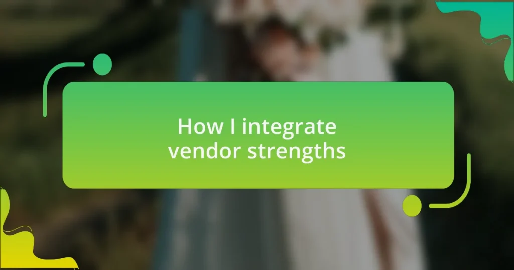 How I integrate vendor strengths