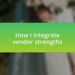 How I integrate vendor strengths