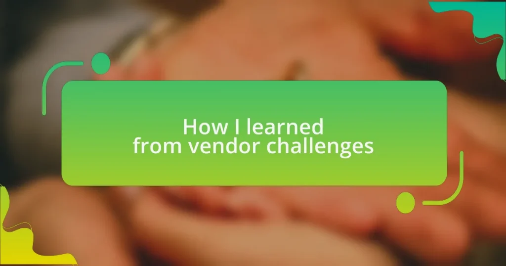 How I learned from vendor challenges