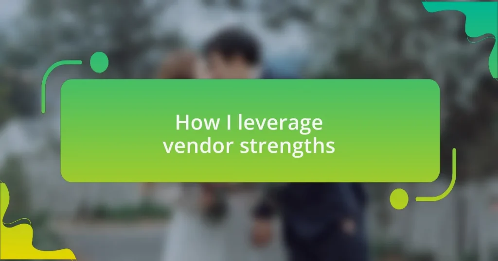 How I leverage vendor strengths