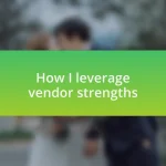 How I leverage vendor strengths