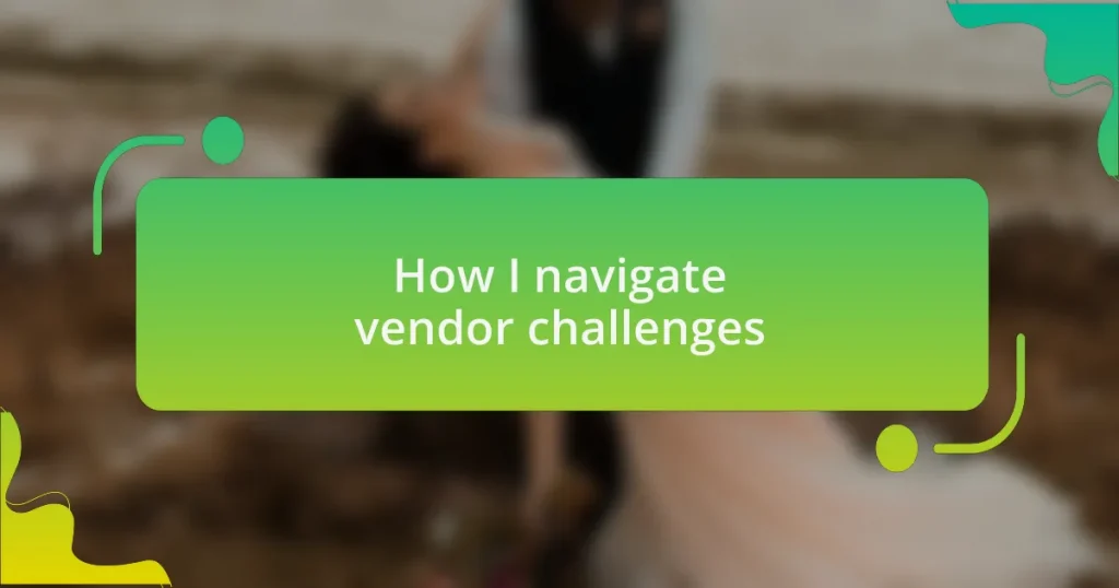 How I navigate vendor challenges
