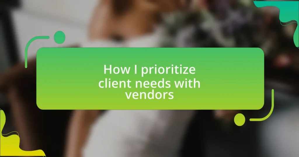 How I prioritize client needs with vendors