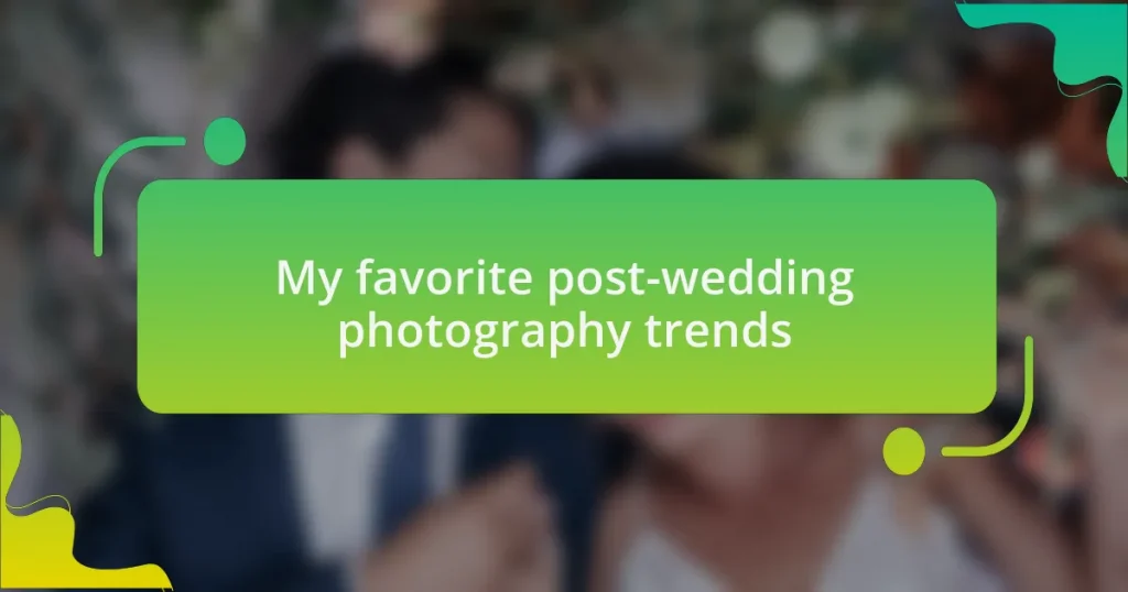 My favorite post-wedding photography trends