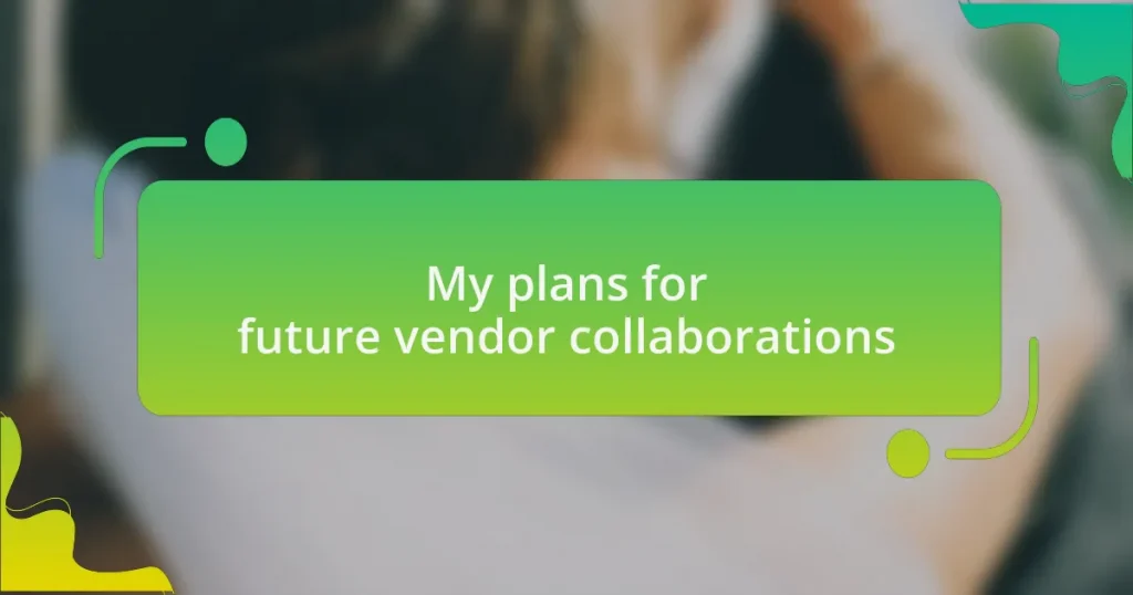 My plans for future vendor collaborations