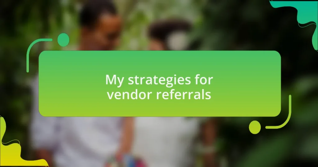 My strategies for vendor referrals