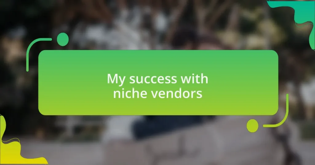 My success with niche vendors