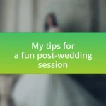 My tips for a fun post-wedding session