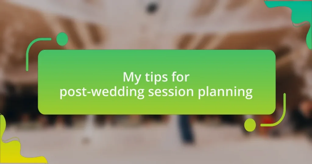 My tips for post-wedding session planning