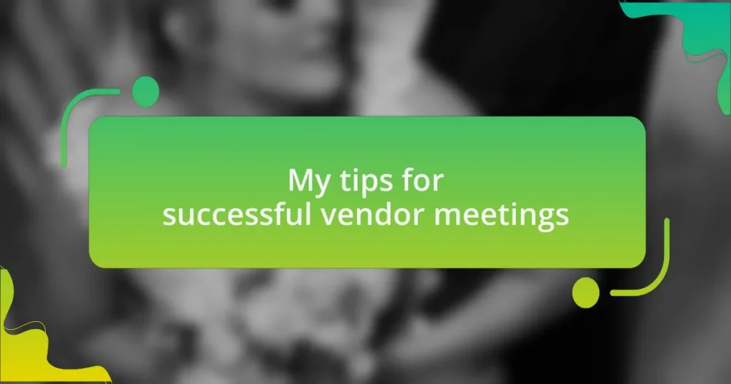 My tips for successful vendor meetings